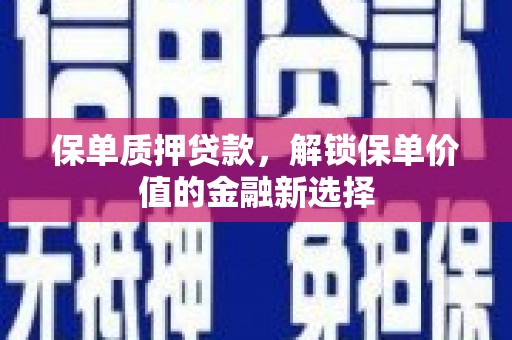 白水保单质押贷款，解锁保单价值的金融新选择