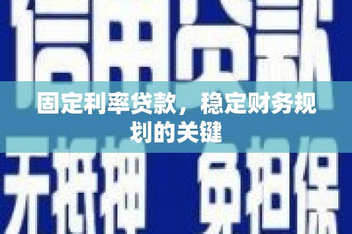 白水固定利率贷款，稳定财务规划的关键