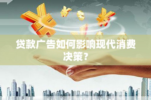 白水贷款广告如何影响现代消费决策？