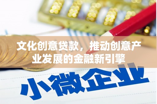 白水文化创意贷款，推动创意产业发展的金融新引擎