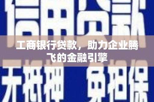 白水工商银行贷款，助力企业腾飞的金融引擎