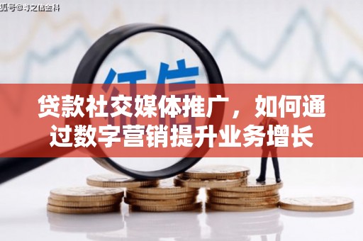 白水贷款社交媒体推广，如何通过数字营销提升业务增长