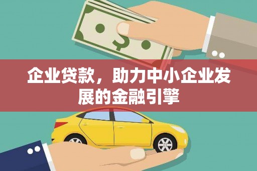 白水企业贷款，助力中小企业发展的金融引擎