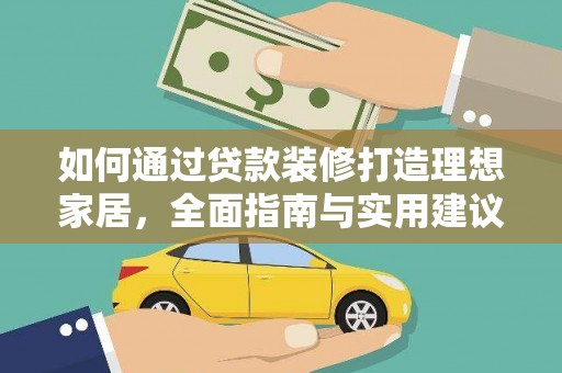 白水如何通过贷款装修打造理想家居，全面指南与实用建议