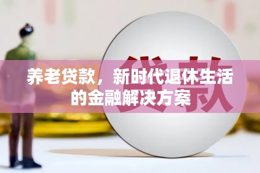 白水养老贷款，新时代退休生活的金融解决方案
