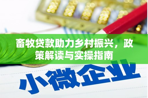 白水畜牧贷款助力乡村振兴，政策解读与实操指南