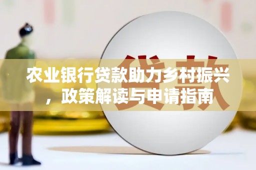 白水农业银行贷款助力乡村振兴，政策解读与申请指南