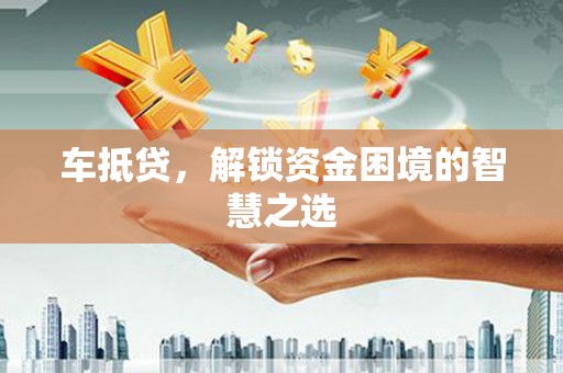 白水车抵贷，解锁资金困境的智慧之选