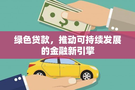 白水绿色贷款，推动可持续发展的金融新引擎