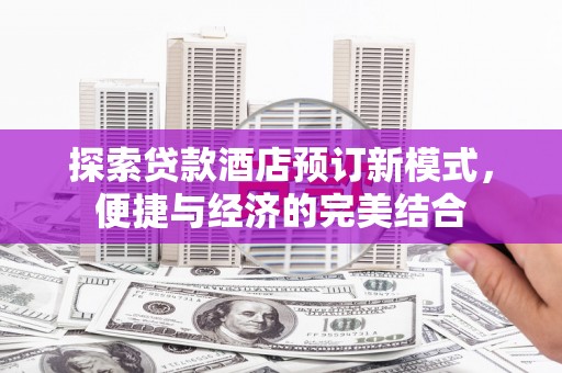 白水探索贷款酒店预订新模式，便捷与经济的完美结合