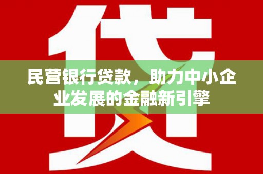 白水民营银行贷款，助力中小企业发展的金融新引擎