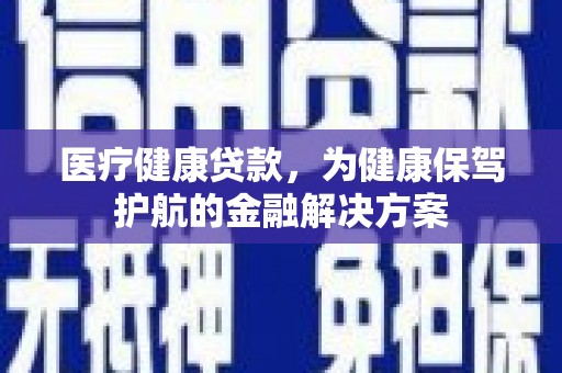 白水医疗健康贷款，为健康保驾护航的金融解决方案