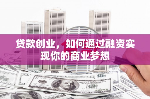 白水贷款创业，如何通过融资实现你的商业梦想